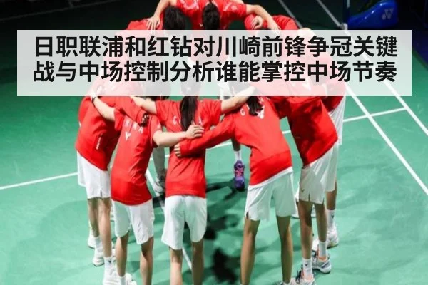 日职联浦和红钻对川崎前锋争冠关键战与中场控制分析谁能掌控中场节奏 - Kaiyun Sports